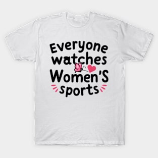 Funny Feminist Statement - Everyone Watches Women's Sports T-Shirt